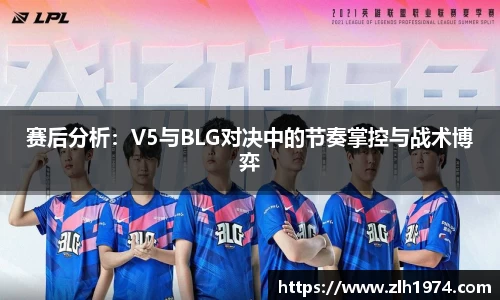赛后分析：V5与BLG对决中的节奏掌控与战术博弈