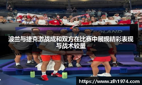 波兰与捷克激战成和双方在比赛中展现精彩表现与战术较量